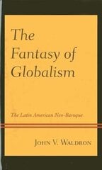 Fantasy of Globalism: The Latin American Neo-Baroque cena un informācija | Vēstures grāmatas | 220.lv