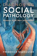 Diagnosing Social Pathology: Rousseau, Hegel, Marx, and Durkheim цена и информация | Исторические книги | 220.lv