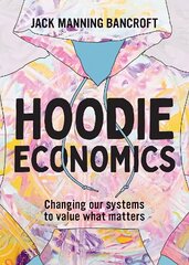 Hoodie Economics: Changing Our Systems to Value What Matters cena un informācija | Vēstures grāmatas | 220.lv