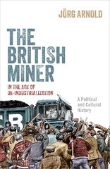 British Miner in the Age of De-Industrialization: A Political and Cultural History cena un informācija | Vēstures grāmatas | 220.lv