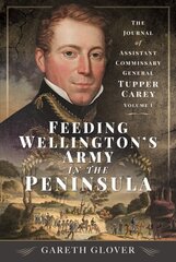 Feeding Wellingtons Army in the Peninsula: The Journal of Assistant Commissary General Tupper Carey - Volume I цена и информация | Исторические книги | 220.lv