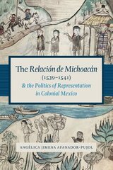 Relación de Michoacán (1539-1541) and the Politics of Representation in Colonial Mexico цена и информация | Исторические книги | 220.lv