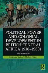 Political Power and Colonial Development in British Central Africa 1938-1960s цена и информация | Исторические книги | 220.lv