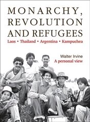 Monarchy, Revolution and Refugees: Laos - Thailand - Argentina - Kampuchea цена и информация | Исторические книги | 220.lv