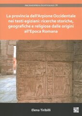 La provincia dellArpione Occidentale nei testi egiziani: ricerche storiche, geografiche e religiose dalle origini allEpoca Romana cena un informācija | Vēstures grāmatas | 220.lv