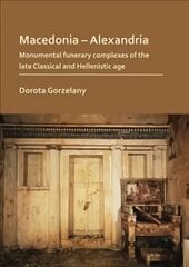 Macedonia Alexandria: Monumental Funerary Complexes of the Late Classical and Hellenistic Age cena un informācija | Vēstures grāmatas | 220.lv