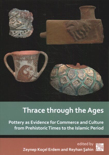 Thrace through the Ages: Pottery as Evidence for Commerce and Culture from Prehistoric Times to the Islamic Period cena un informācija | Vēstures grāmatas | 220.lv