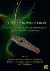 Rise of Metallurgy in Eurasia: Evolution, Organisation and Consumption of Early Metal in the Balkans cena un informācija | Vēstures grāmatas | 220.lv