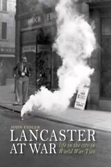 Lancaster at War: life in the city in World War Two cena un informācija | Vēstures grāmatas | 220.lv