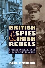 British Spies and Irish Rebels: British Intelligence and Ireland, 1916-1945 cena un informācija | Vēstures grāmatas | 220.lv