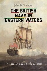 British Navy in Eastern Waters: The Indian and Pacific Oceans цена и информация | Исторические книги | 220.lv