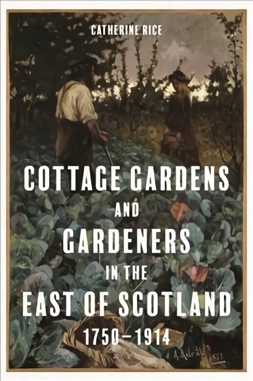 Cottage Gardens and Gardeners in the East of Scotland, 1750-1914 цена и информация | Vēstures grāmatas | 220.lv