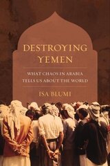 Destroying Yemen: What Chaos in Arabia Tells Us about the World cena un informācija | Vēstures grāmatas | 220.lv