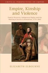 Empire, Kinship and Violence: Family Histories, Indigenous Rights and the Making of Settler Colonialism, 1770-1842 цена и информация | Исторические книги | 220.lv