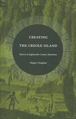 Creating the Creole Island: Slavery in Eighteenth-Century Mauritius цена и информация | Исторические книги | 220.lv