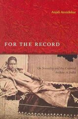 For the Record: On Sexuality and the Colonial Archive in India цена и информация | Исторические книги | 220.lv