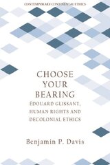 Choose Your Bearing: Edouard Glissant, Human Rights and Decolonial Ethics cena un informācija | Vēstures grāmatas | 220.lv