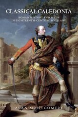 Classical Caledonia: Roman History and Myth in Eighteenth-Century Scotland цена и информация | Исторические книги | 220.lv