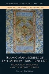 Islamic Manuscripts of Late Medieval Rum, 1270-1370: Production, Patronage and the Arts of the Book цена и информация | Исторические книги | 220.lv
