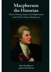 Macpherson the Historian: History Writing, Empire and Enlightenment in the Works of James Macpherson cena un informācija | Vēstures grāmatas | 220.lv