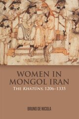 Women in Mongol Iran: The Khatuns, 1206-1335 цена и информация | Исторические книги | 220.lv