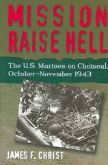 Mission Raise Hell: The U.S. Marines on Choiseul, October-November 1943 cena un informācija | Vēstures grāmatas | 220.lv