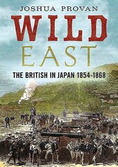 Wild East: The British in Japan 1854-1868 цена и информация | Исторические книги | 220.lv
