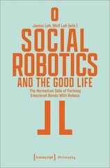 Social Robotics and the Good Life: The Normative Side of Forming Emotional Bonds With Robots цена и информация | Исторические книги | 220.lv