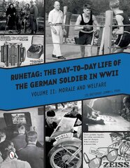 Ruhetag, The Day to Day Life of the German Soldier in WWII: Volume II, Morale and Welfare cena un informācija | Vēstures grāmatas | 220.lv