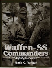 Waffen-SS Commanders: The Army, Corps and Division Leaders of a Legend-Augsberger to Kreutz cena un informācija | Vēstures grāmatas | 220.lv