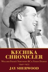 Kechika Chronicler: The Northern BC & Yukon Diaries of William Freer, 1942-1978 cena un informācija | Vēstures grāmatas | 220.lv