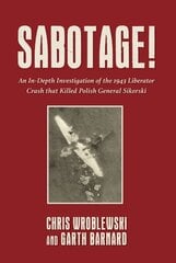 Sabotage!: An In-Depth Investigation of the 1943 Liberator Crash that Killed Polish General Sikorski cena un informācija | Vēstures grāmatas | 220.lv