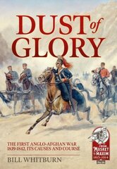 Dust of Glory: The First Anglo-Afghan War 1839-1842, its Causes and Course цена и информация | Исторические книги | 220.lv