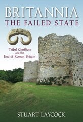 Britannia: The Failed State: Tribal Conflict and the End of Roman Britain cena un informācija | Vēstures grāmatas | 220.lv