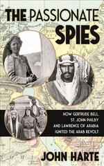 Passionate Spies: How Gertrude Bell, St. John Philby and Lawrence of Arabia Led the Arab Revolt. And How Saudi Arabia Was Founded cena un informācija | Vēstures grāmatas | 220.lv