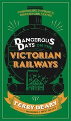 Dangerous Days on the Victorian Railways: Feuds, Frauds, Robberies and Riots cena un informācija | Vēstures grāmatas | 220.lv