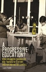 Progressive Education?: How Childhood Changed in Mid-Twentieth-Century English and Welsh Schools cena un informācija | Vēstures grāmatas | 220.lv