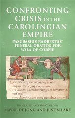 Confronting Crisis in the Carolingian Empire: Paschasius Radbertus' Funeral Oration for Wala of Corbie cena un informācija | Vēstures grāmatas | 220.lv