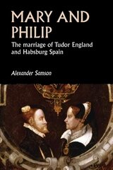 Mary and Philip: The Marriage of Tudor England and Habsburg Spain цена и информация | Исторические книги | 220.lv