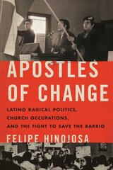 Apostles of Change: Latino Radical Politics, Church Occupations, and the Fight to Save the Barrio cena un informācija | Vēstures grāmatas | 220.lv