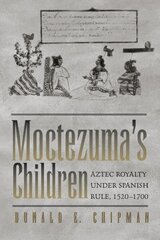 Moctezuma's Children: Aztec Royalty under Spanish Rule, 15201700 цена и информация | Исторические книги | 220.lv