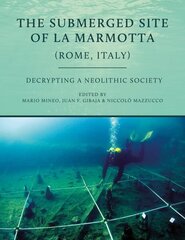 Submerged Site of La Marmotta (Rome, Italy): Decrypting a Neolithic Society cena un informācija | Vēstures grāmatas | 220.lv