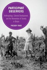 Participant Observers: Anthropology, Colonial Development, and the Reinvention of Society in Britain cena un informācija | Vēstures grāmatas | 220.lv