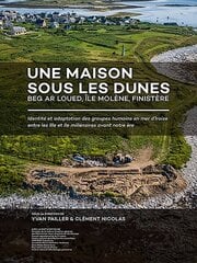 Une maison sous les dunes : Beg ar Loued, Île Molène, Finistère: Identité et adaptation des groupes humains en mer dIroise entre les IIIe et IIe millénaires avant notre ère cena un informācija | Vēstures grāmatas | 220.lv