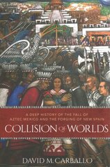 Collision of Worlds: A Deep History of the Fall of Aztec Mexico and the Forging of New Spain cena un informācija | Vēstures grāmatas | 220.lv