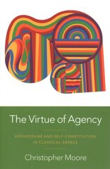 Virtue of Agency: S^ophrosun^e and Self-Constitution in Classical Greece cena un informācija | Vēstures grāmatas | 220.lv