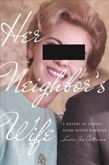 Her Neighbor's Wife: A History of Lesbian Desire Within Marriage цена и информация | Исторические книги | 220.lv