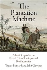 Plantation Machine: Atlantic Capitalism in French Saint-Domingue and British Jamaica cena un informācija | Vēstures grāmatas | 220.lv