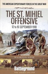 American Expeditionary Forces in the Great War: The St. Mihiel Offensive 12 to 16 September 1918 cena un informācija | Vēstures grāmatas | 220.lv