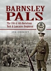 Barnsley Pals: The 13th & 14th Battalions York & Lancaster Regiment цена и информация | Исторические книги | 220.lv